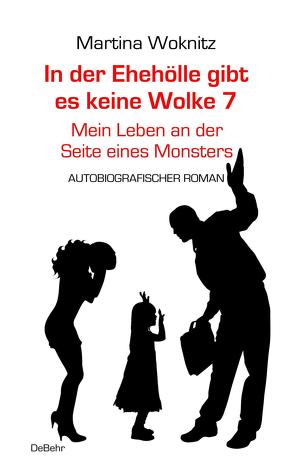In der Ehe-Hölle gibt es keine Wolke 7 – Mein Leben an der Seite eines Monsters – Autobiografischer Roman von Woknitz,  Martina