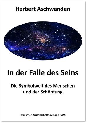 In der Falle des Seins. Die Symbolwelt des Menschen und der Schöpfung von Aschwanden,  Herbert