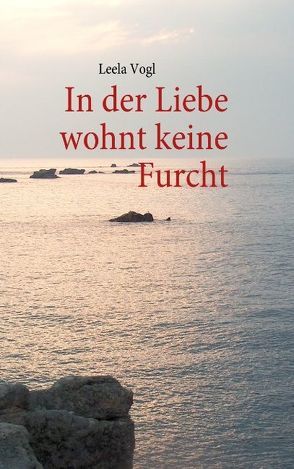 In der Liebe wohnt keine Furcht von Vogl,  Leela