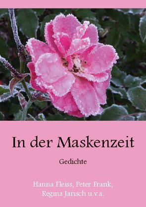 In der Maskenzeit von Andresen,  Herta, Arnold,  Elisabeth, Becker,  Ralf, Bennick,  Joe, Besau,  Mairi, Birnmeyer,  Florian, Bluth,  Sebastian, Brambeer,  Luisa Claire, Busch,  Paul, Duerschke,  Gerard J., Egeter,  Eileen, Ferst,  Marko, Fleiss,  Hanna, Frank,  Peter, Funke,  Falk Andreas, Ganz,  Kathrin, Gellermann,  Rainer, Grebe,  Jan-Erik, Gregoritsch,  Tatjana, Gröger,  René, Gutsche,  Edda, Hadwiger,  Heinz-Helmut, Hagen,  Jakob, Heidl,  Timo, Hogk,  Kristin, Hort,  Peter, Jarisch,  Regina, Joan,  Eva, Kaiser,  Franz-Josef, Lange,  Heike, Lehmitz,  Reinhard, Leininger,  Romy, Lübbe,  Eva, Luttenfeldner,  Nikolaus, Masseli,  Joanna, Menke,  Eline, Meurer,  Florian, Nell,  Dieter, Niedergesäß,  Jutta, Oberholzer,  René, Oslender,  Volker, Ostermann,  Ingrid, Pfefferlen,  Erich, Rathgeber,  Carsten, Rau,  Leontin, Reiher,  Herbert, Reyher,  Sabine, Rinn,  Wolfgang, Ruile,  Grete, Schlicht,  Mirko, Scholten,  Winfried, Schuhmann,  Peter, Schumann,  Helga, Signer,  Alfred J., Sonnenburg,  Erika, Streithoff,  Heike, Tautz,  Magnus, Teodorczyk,  Volker, Thomas,  Helga, Tijsterman,  Maike, Tilsner,  Dirk, Travaglini,  Valerie, Volka,  Willi, Wächter,  Gerhild, Wagner,  Ronja Laura, Wascher,  Lutz, Weiss,  Elionore C., Wiesenberg,  Thomas Maria, Wiplinger,  Peter Paul, Wurzer,  Peter, Ziegler,  Lukas F., Zöllner,  Angelika