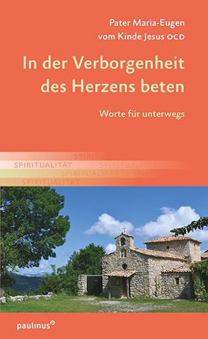 In der Verborgenheit des Herzens beten von vom Kinde Jesus OCD,  Pater Maria-Eugen