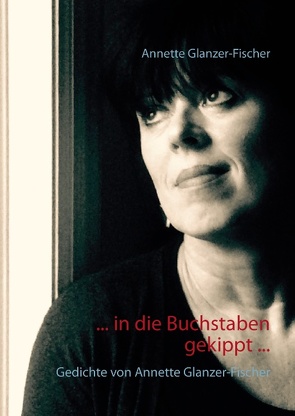 … In die Buchstaben gekippt … von Glanzer-Fischer,  Annette