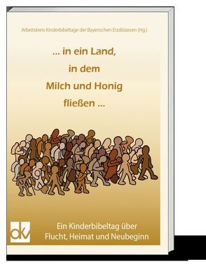… in ein Land, in dem Milch und Honig fließen … von Arbeitskreis Kinderbibeltage der Bayerischen Erzdiözesen,  Arbeitskreis Kinderbibeltage der Bayerischen Erzdiözesen