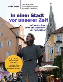 In einer Stadt vor unserer Zeit – 10 Spaziergänge durch die Geschichte von Regensburg von Wolter,  Heike