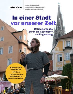 In einer Stadt vor unserer Zeit – 10 Spaziergänge durch die Geschichte von Regensburg von Wolter,  Heike