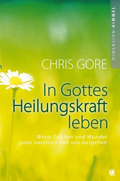 In Gottes Heilungskraft leben von Geischberger,  Werner, Gore,  Chris