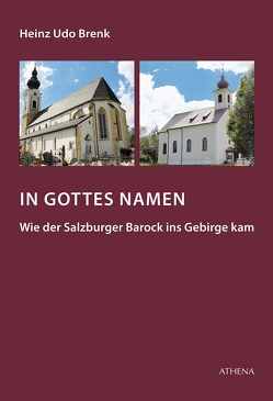 In Gottes Namen – Wie der Salzburger Barock ins Gebirge kam von Brenk,  Heinz Udo
