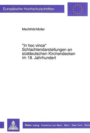 «In hoc vince» – Schlachtendarstellungen an süddeutschen Kirchendecken im 18. Jahrhundert von Müller,  Mechthild