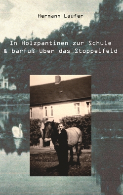 In Holzpantinen zur Schule & barfuß über das Stoppelfeld von Laufer,  Hermann