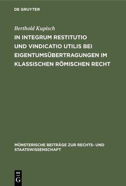 In integrum restitutio und vindicatio utilis bei Eigentumsübertragungen im klassischen römischen Recht von Kupisch,  Berthold