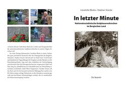 In letzter Minute – Nationalsozialistische Endphaseverbrechen im Bergischen Land von Bhatia,  Lieselotte, Fey,  Peter, Stracke,  Stephan