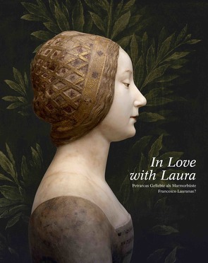 In Love with Laura. Petrarcas Geliebte als Marmorbüste Francesco Lauranas? von Fischer,  Fritz, Laurana,  Francesco, Schlegel,  Konrad