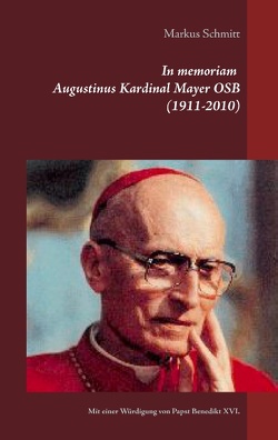 In memoriam Augustinus Kardinal Mayer OSB (1911-2010) von Schmitt,  Markus