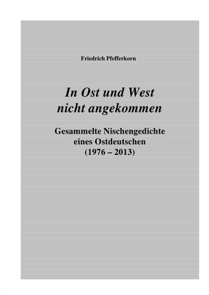 In Ost und West nicht angekommen (Gedichte) von Pfefferkorn,  Friedrich
