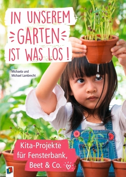 In unserem Garten ist was los! – Kita-Projekte für Fensterbank, Beet & Co. von Lambrecht,  Michael, Lambrecht,  Michaela