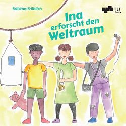 Ina erforscht den Weltraum von Fröhlich,  Felicitas