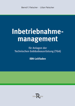 Inbetriebnahmemanagement für Anlagen der Technischen Gebäudeausrüstung (TGA) von Fleischer,  Bernd F., Fleischer,  Lilian