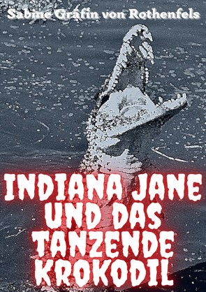 Indiana Jane und das tanzende Krokodil von Gräfin von Rothenfels,  Sabine