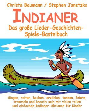 Indianer – Das große Lieder-Geschichten-Spiele-Bastelbuch von Baumann,  Christa, Grosche,  Erwin, Janetzko,  Stephen, Krenzer,  Rolf