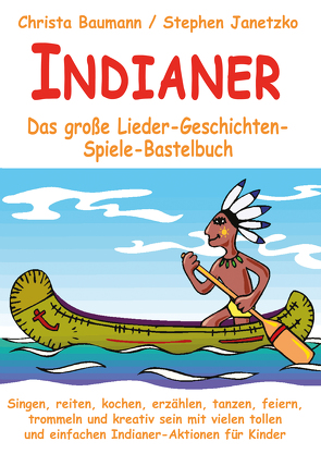 Indianer – Das große Lieder-Geschichten-Spiele-Bastelbuch von Baumann,  Christa, Janetzko,  Stephen