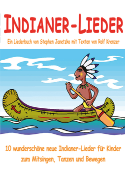 Indianer-Lieder für Kinder – 10 wunderschöne neue Indianer-Lieder für Kinder zum Mitsingen, Tanzen und Bewegen von Janetzko,  Stephen, Krenzer,  Rolf