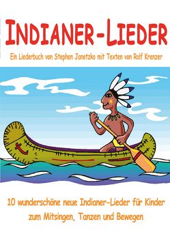 Indianer-Lieder für Kinder – 10 wunderschöne neue Indianer-Lieder für Kinder zum Mitsingen, Tanzen und Bewegen von Janetzko,  Stephen, Krenzer,  Rolf