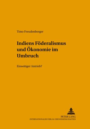 Indiens Föderalismus und Ökonomie im Umbruch von Freudenberger,  Timo