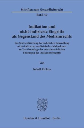 Indikation und nicht-indizierte Eingriffe als Gegenstand des Medizinrechts. von Richter,  Isabell