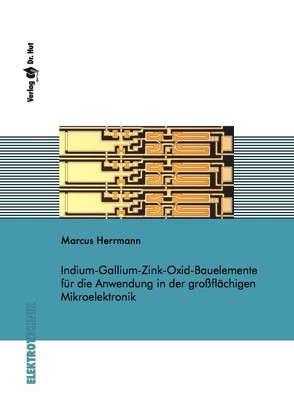 Indium-Gallium-Zink-Oxid-Bauelemente für die Anwendung in der großflächigen Mikroelektronik von Herrmann,  Marcus
