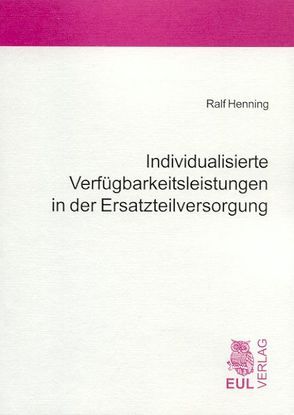 Individualisierte Verfügbarkeitsleistungen in der Ersatzteilversorgung von Henning,  Ralf, Ihde,  Gösta B.