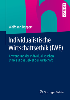 Individualistische Wirtschaftsethik (IWE) von Deppert,  Wolfgang