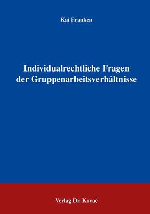 Individualrechtliche Fragen der Gruppenarbeitsverhältnisse von Franken,  Kai