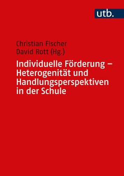 Individuelle Förderung – Heterogenität und Handlungsperspektiven in der Schule von Fischer,  Christian, Rott,  David