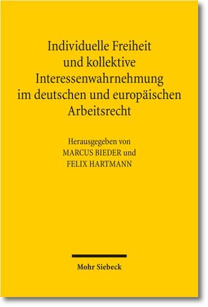 Individuelle Freiheit und kollektive Interessenwahrnehmung im deutschen und europäischen Arbeitsrecht von Bieder,  Marcus, Hartmann,  Felix