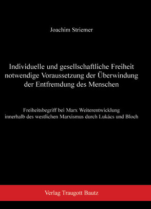 Individuelle und gesellschaftliche Freiheit notwendige Voraussetzung der Überwindung der Entfremdung des Menschen von Striemer,  Joachim