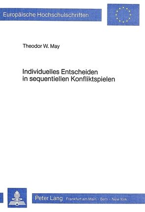 Individuelles Entscheiden in sequentiellen Konfliktspielen von May,  Theodor W.
