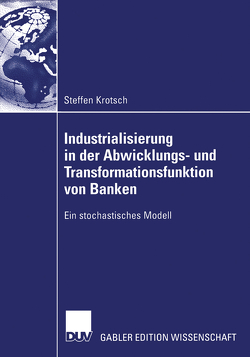 Industrialisierung in der Abwicklungs- und Transformationsfunktion von Banken von Krotsch,  Steffen, Thießen,  Prof. Dr.,  Friedrich