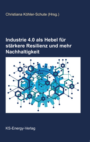 Industrie 4.0 als Hebel für stärkere Resilienz und mehr Nachhaltigkeit von Köhler-Schute,  Christiana