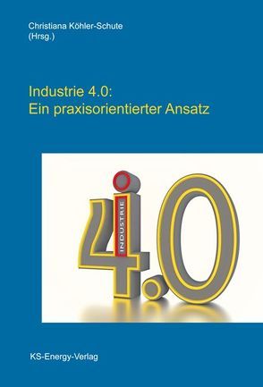 Industrie 4.0: Ein praxisorientierter Ansatz von Köhler-Schute,  Christiana