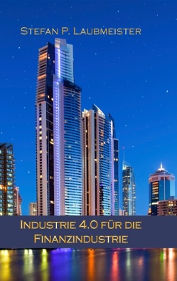 Industrie 4.0 für die Finanzindustrie von Laubmeister,  Stefan P.