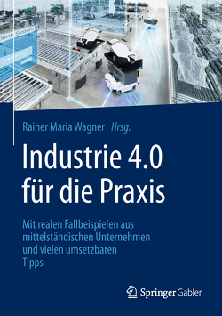 Industrie 4.0 für die Praxis von Wagner,  Rainer Maria