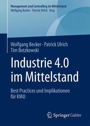 Industrie 4.0 im Mittelstand von Becker,  Wolfgang, Botzkowski,  Tim, Ulrich,  Patrick