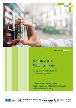 Industrie 4.0 Maturity Index von Anderl,  Reiner, Gausemeier,  Jürgen, Schuh,  Günther, Ten Hompel,  Michael, Wahlster,  Wolfgang