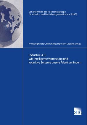 Industrie 4.0 Wie intelligente Vernetzung und kognitive Systeme unsere Arbeit verändern von Kersten,  Wolfgang, Koller,  Hans, Lödding,  Hermann