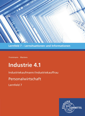 Industrie 4.1 – Personalwirtschaftliche Aufgaben wahrnehmen Lernfeld 7 von Frommann,  Janine, Martens,  Janet