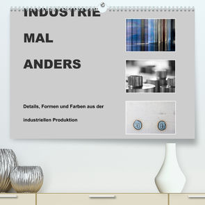 INDUSTRIE MAL ANDERS (Premium, hochwertiger DIN A2 Wandkalender 2022, Kunstdruck in Hochglanz) von Irmer,  Roswitha