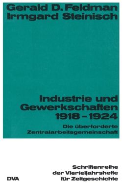 Industrie und Gewekschaften 1918-1924 von Feldman,  Gerald D., Steinisch,  Irmgard