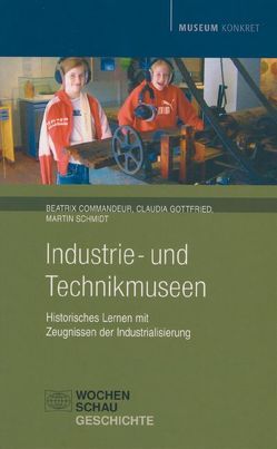 Industrie- und Technikmuseen von Commandeur,  Beatrix, Gottfried,  Claudia, Schmidt,  Martin