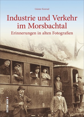 Industrie und Verkehr im Morsbachtal von Konrad,  Günter