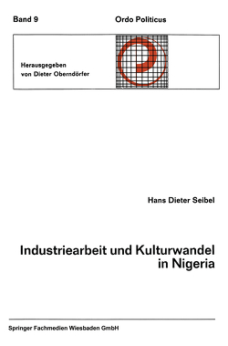 Industriearbeit und Kulturwandel in Nigeria Kulturelle Implikationen des Wandels von einer traditionellen Stammesgesellschaft zu einer modernen Industriegesellschaft von Seibel,  Hans Dieter